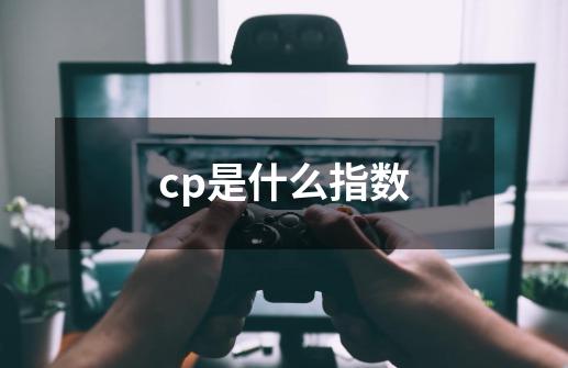 cp是什么指数-第1张-游戏信息-龙启网