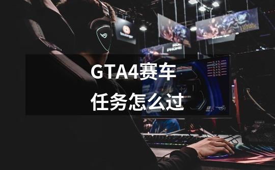 GTA4赛车任务怎么过-第1张-游戏信息-龙启网