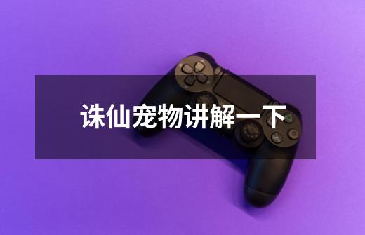 诛仙宠物讲解一下-第1张-游戏信息-龙启网