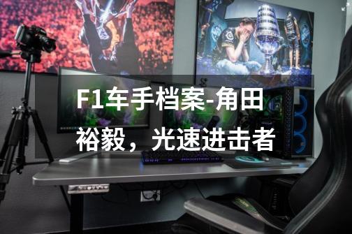 F1车手档案-角田裕毅,光速进击者-第1张-游戏信息-龙启网