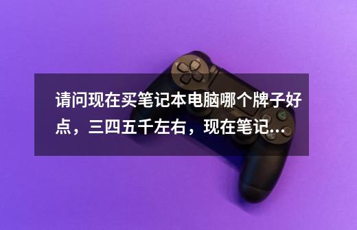 请问现在买笔记本电脑哪个牌子好点,三四五千左右,现在笔记本主流硬盘还是机械硬盘吗(主玩英雄联盟)-第1张-游戏信息-龙启网