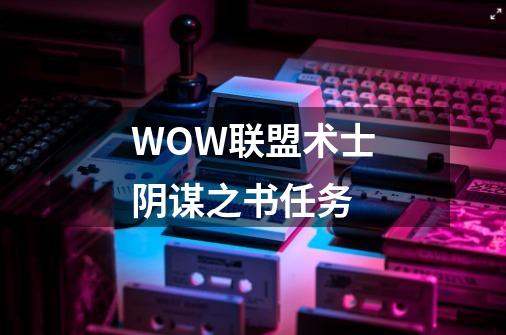 WOW联盟术士阴谋之书任务-第1张-游戏信息-龙启网