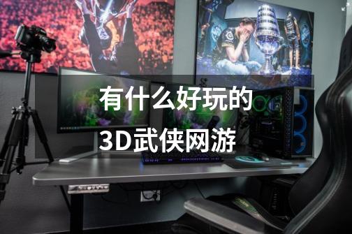 有什么好玩的3D武侠网游-第1张-游戏信息-龙启网