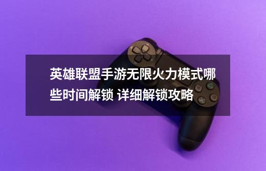 英雄联盟手游无限火力模式哪些时间解锁 详细解锁攻略-第1张-游戏信息-龙启网