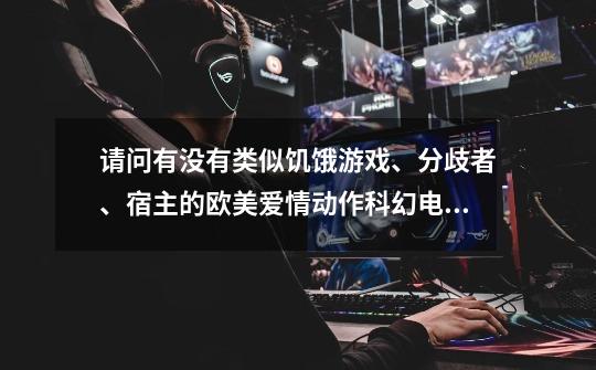 请问有没有类似饥饿游戏、分歧者、宿主的欧美爱情动作科幻电影-第1张-游戏信息-龙启网