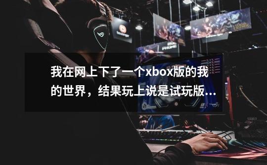 我在网上下了一个xbox版的我的世界，结果玩上说是试玩版，怎么解决-第1张-游戏信息-龙启网