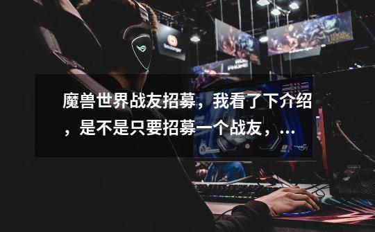 魔兽世界战友招募，我看了下介绍，是不是只要招募一个战友，他消耗了8000分钟，我就可以获得火箭-第1张-游戏信息-龙启网