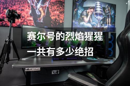赛尔号的烈焰猩猩一共有多少绝招-第1张-游戏信息-龙启网