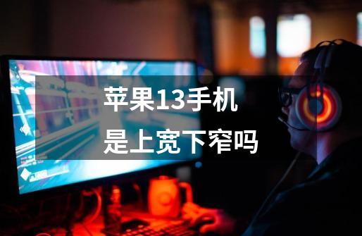 苹果13手机是上宽下窄吗-第1张-游戏信息-龙启网