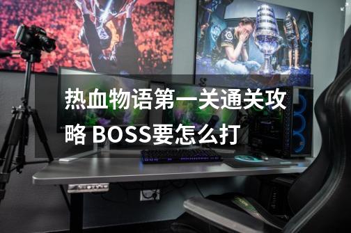 热血物语第一关通关攻略 BOSS要怎么打-第1张-游戏信息-龙启网