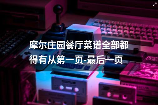 摩尔庄园餐厅菜谱全部都得有从第一页-最后一页-第1张-游戏信息-龙启网