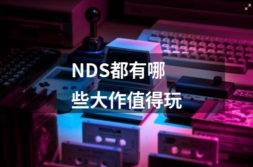 NDS都有哪些大作值得玩-第1张-游戏信息-龙启网