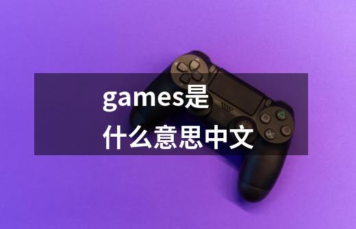 games是什么意思中文-第1张-游戏信息-龙启网