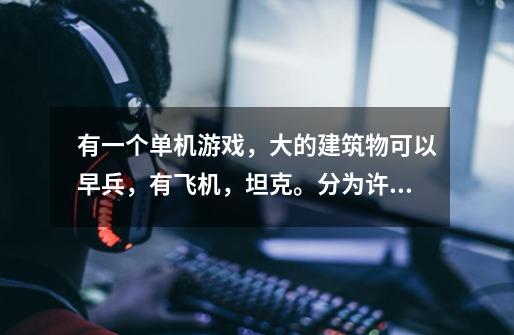 有一个单机游戏,大的建筑物可以早兵,有飞机,坦克。分为许多国家。-第1张-游戏信息-龙启网
