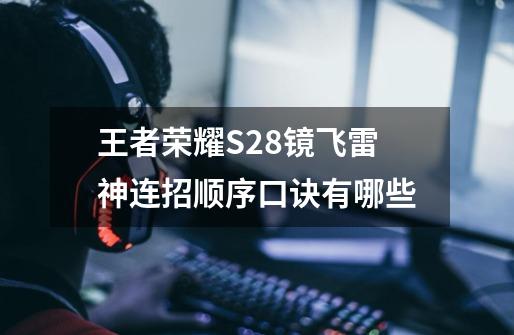 王者荣耀S28镜飞雷神连招顺序口诀有哪些-第1张-游戏信息-龙启网