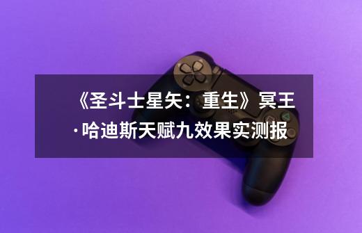 《圣斗士星矢:重生》冥王·哈迪斯天赋九效果实测报-第1张-游戏信息-龙启网
