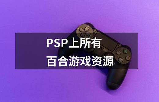 PSP上所有百合游戏资源-第1张-游戏信息-龙启网