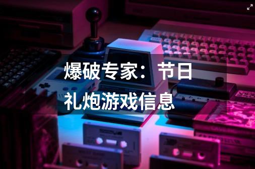 爆破专家:节日礼炮游戏信息-第1张-游戏信息-龙启网