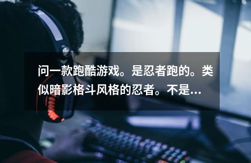 问一款跑酷游戏。是忍者跑的。类似暗影格斗风格的忍者。不是矢量跑酷。-第1张-游戏信息-龙启网