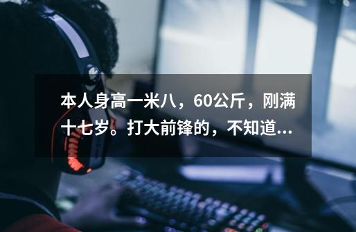 本人身高一米八，60公斤，刚满十七岁。打大前锋的，不知道怎样的篮球鞋适合我。-第1张-游戏信息-龙启网