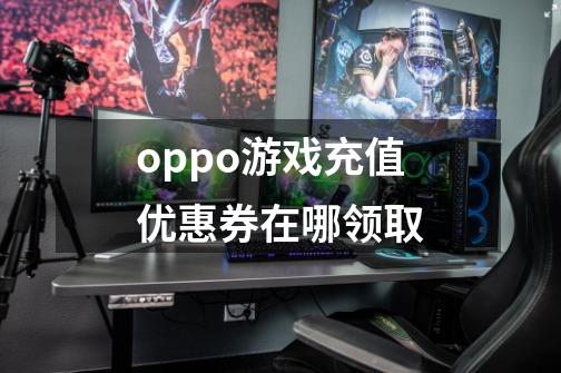 oppo游戏充值优惠券在哪领取-第1张-游戏信息-龙启网