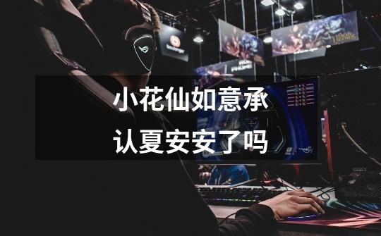 小花仙如意承认夏安安了吗-第1张-游戏信息-龙启网