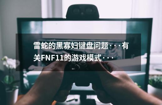 雷蛇的黑寡妇键盘问题···有关FN+F11的游戏模式···-第1张-游戏信息-龙启网