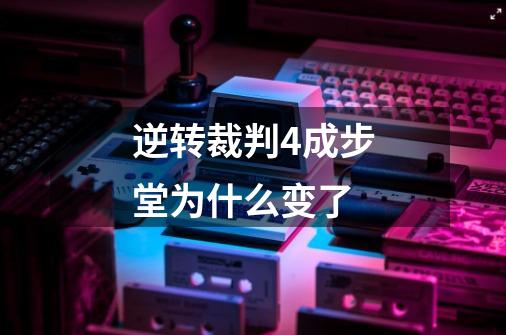 逆转裁判4成步堂为什么变了-第1张-游戏信息-龙启网