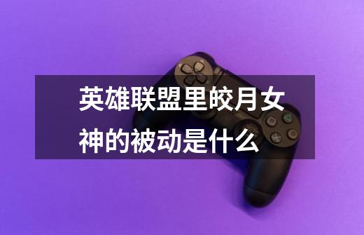 英雄联盟里皎月女神的被动是什么-第1张-游戏信息-龙启网