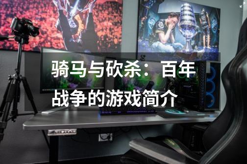 骑马与砍杀:百年战争的游戏简介-第1张-游戏信息-龙启网
