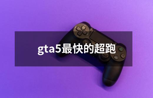 gta5最快的超跑-第1张-游戏信息-龙启网