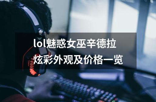 lol魅惑女巫辛德拉炫彩外观及价格一览-第1张-游戏信息-龙启网