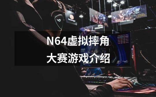 N64虚拟摔角大赛游戏介绍-第1张-游戏信息-龙启网