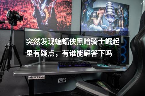 突然发现蝙蝠侠黑暗骑士崛起里有疑点,有谁能解答下吗-第1张-游戏信息-龙启网