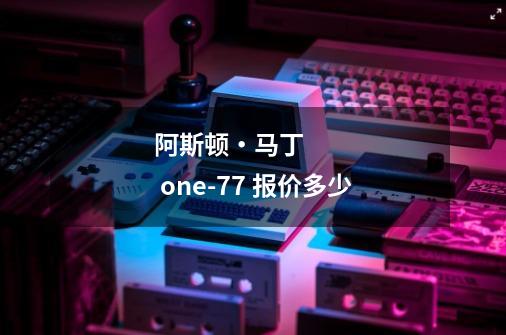阿斯顿・马丁 one-77 报价多少-第1张-游戏信息-龙启网