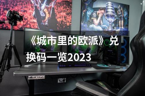《城市里的欧派》兑换码一览2023-第1张-游戏信息-龙启网