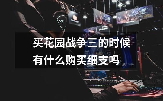 买花园战争三的时候有什么购买细支吗-第1张-游戏信息-龙启网