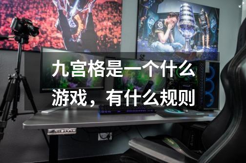 九宫格是一个什么游戏,有什么规则-第1张-游戏信息-龙启网