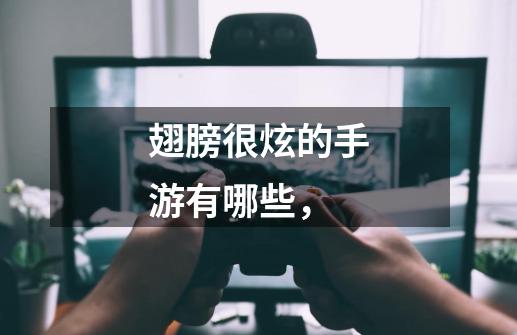 翅膀很炫的手游有哪些,-第1张-游戏信息-龙启网