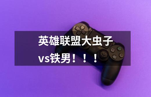 英雄联盟大虫子vs铁男!!!-第1张-游戏信息-龙启网