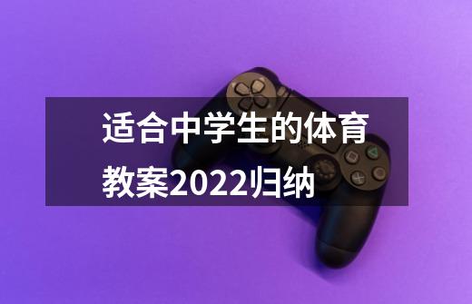 适合中学生的体育教案2022归纳-第1张-游戏信息-龙启网