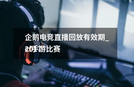 企鹅电竞直播回放有效期_cf手游比赛
2017-第1张-游戏信息-龙启网