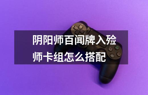 阴阳师百闻牌入殓师卡组怎么搭配-第1张-游戏信息-龙启网