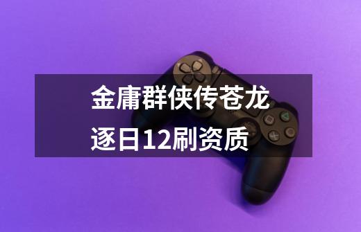 金庸群侠传苍龙逐日1.2刷资质-第1张-游戏信息-龙启网