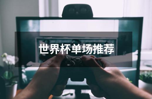 世界杯单场推荐-第1张-游戏信息-龙启网