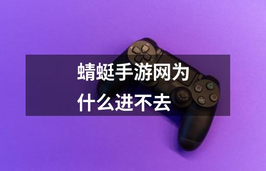 蜻蜓手游网为什么进不去-第1张-游戏信息-龙启网