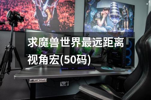 求魔兽世界最远距离视角宏(50码)-第1张-游戏信息-龙启网