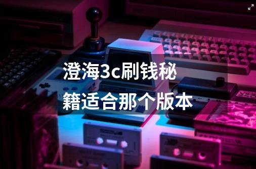 澄海3c刷钱秘籍适合那个版本-第1张-游戏信息-龙启网