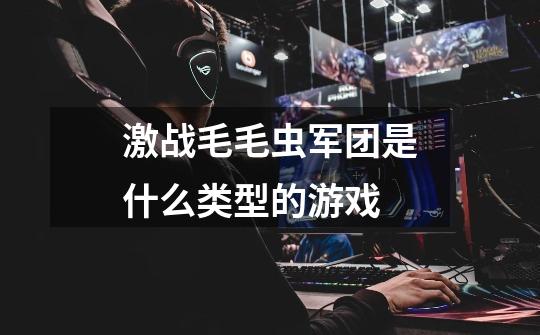 激战毛毛虫军团是什么类型的游戏-第1张-游戏信息-龙启网