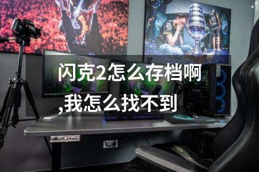 闪克2怎么存档啊,我怎么找不到-第1张-游戏信息-龙启网